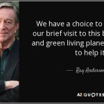 quote-we-have-a-choice-to-make-during-our-brief-visit-to-this-beautiful-blue-and-green-living-ray-anderson-131-60-82